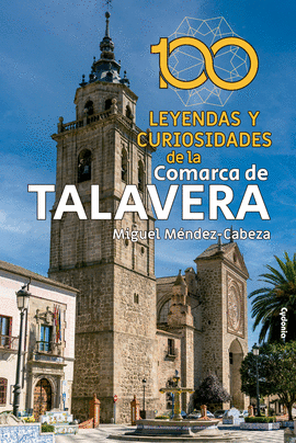 100 LEYENDAS Y CURIOSIDADES DE LA COMARCA DE TALAVERA