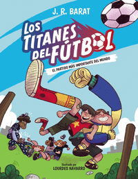LOS TITANES DEL FUTBOL 1:EL PARTIDO MAS IMPORTANTE DEL MUNDO
