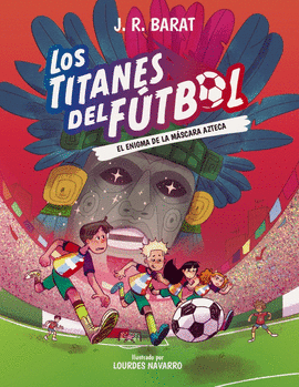 LOS TITANES DEL FÚTBOL, 5: EL ENIGMA DE LA MÁSCARA AZTECA