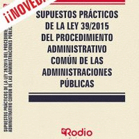 SUPUESTOS PRACTICOS DE LA LEY 39 2015 DEL PROCEDIMIENTO ADMINISTRATIVO COMUN DE LAS ADMINISTRACIONES PUBLICAS