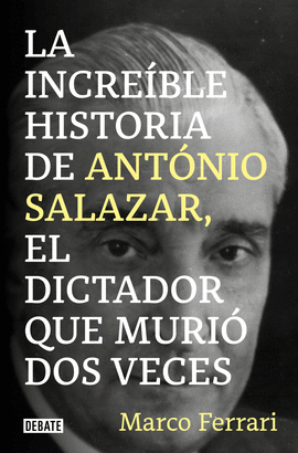 LA INCREÍBLE HISTORIA DE ANTÓNIO SALAZAR, EL DICTADOR QUE MURIÓ DOS VECES.