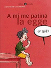 A MI ME PATINA LA EGGE , Y QUE?