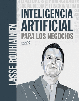 INTELIGENCIA ARTIFICIAL PARA LOS NEGOCIOS. 21 CASOS PRÁCTICOS Y OPINIONES DE EXP