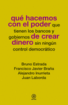 QUÉ HACEMOS CON EL PODER QUE TIENEN LOS BANCOS Y GOBIERNOS DE CREAR DINERO