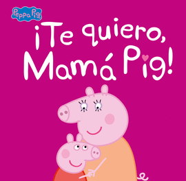 ¡TE QUIERO, MAMÁ PIG! (PEPPA PIG. PRIMERAS LECTURAS)