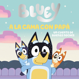 BLUEY. UN CUENTO - A LA CAMA CON PAPA. UN CUENTO DE BUENAS NOCHES