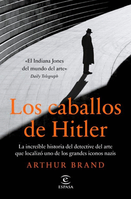 LOS CABALLOS DE HITLER. LA INCREÍBLE HISTORIA DEL DETECTIVE DEL ARTE QUE LOCALIZ