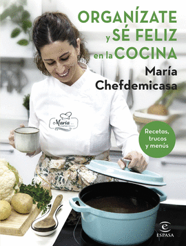 ORGANÍZATE Y SÉ FELIZ EN LA COCINA. RECETAS, TRUCOS Y MENÚS