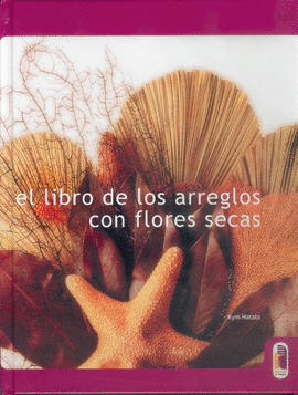 LIBRO DE LOS ARREGLOS CON FLORES SECAS, EL (COLOR)