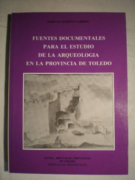 FUENTES DOCUMENTALES PARA EL ESTUDIO DE LA ARQUEOLOGIA EN LA PROVINCIA DE TOLEDO