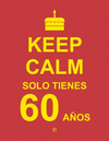 KEEP CALM SOLO TIENES 60 AÑOS