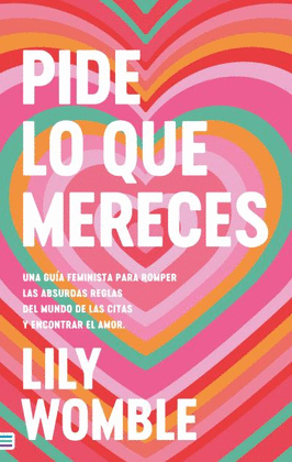 PIDE LO QUE MERECES: UNA GUIA FEMINISTA PARA ROMPER LAS ABSURDAS REGLAS DEL MUND