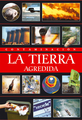 CONTAMINACIÓN: LA TIERRA AGREDIDA